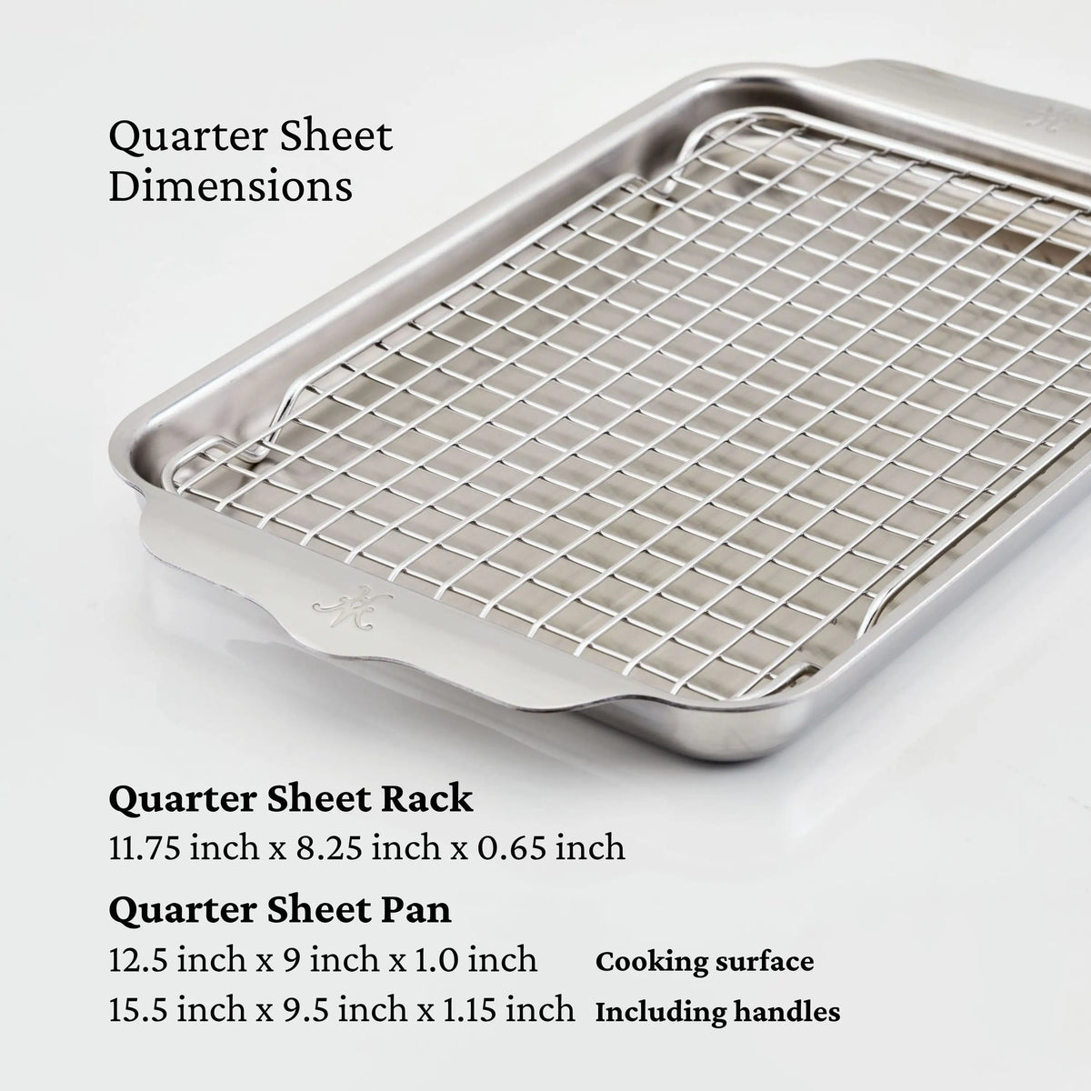 The OvenBond® Tri-Ply Quarter Sheet Pans & Rack set features a stainless steel quarter sheet pan (12.5 x 9 x 1-inch cooking surface; 15.5 x 9.5 x 1.15 inches with handles) paired with a matching roasting rack (11.75 x 8.25 x 0.65 inches), making it perfect for all your baking and roasting needs.
